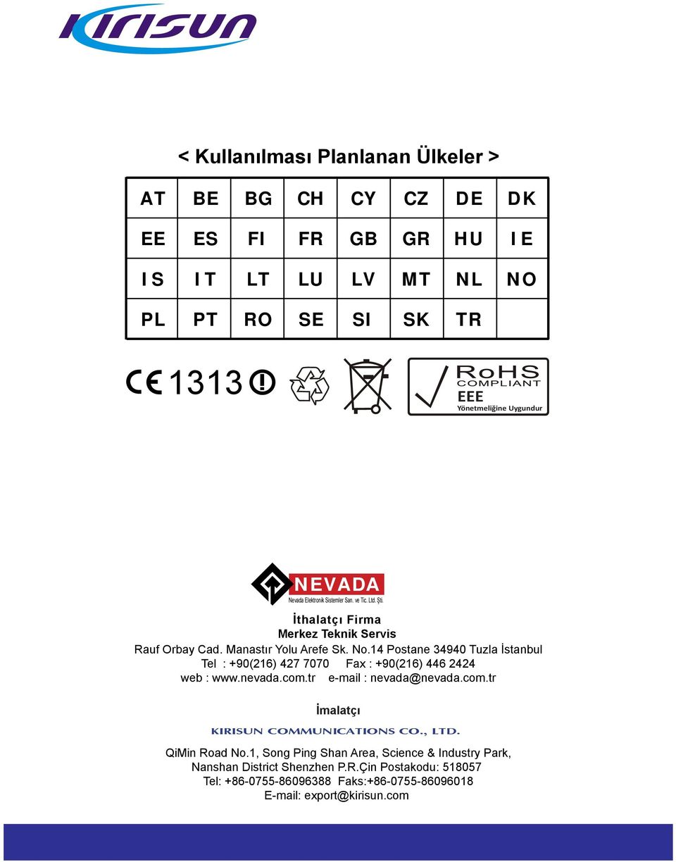 4 Postane 4940 Tuzla İstanbul Tel : +90(6) 47 7070 Fax : +90(6) 446 44 web : www.nevada.com.tr e-mail : nevada@nevada.com.tr İmalatçı KIRISUN COMMUNICATIONS CO.