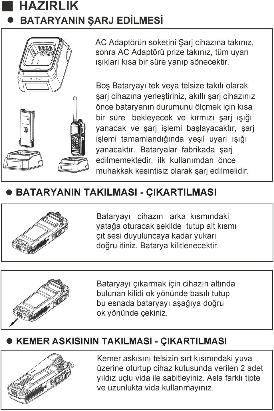 işlemi başlayacaktır, şarj işlemi tamamlandığında yeşil uyarı ışığı yanacaktır. Bataryalar fabrikada şarj edilmemektedir, ilk kullanımdan önce muhakkak kesintisiz olarak şarj edilmelidir.