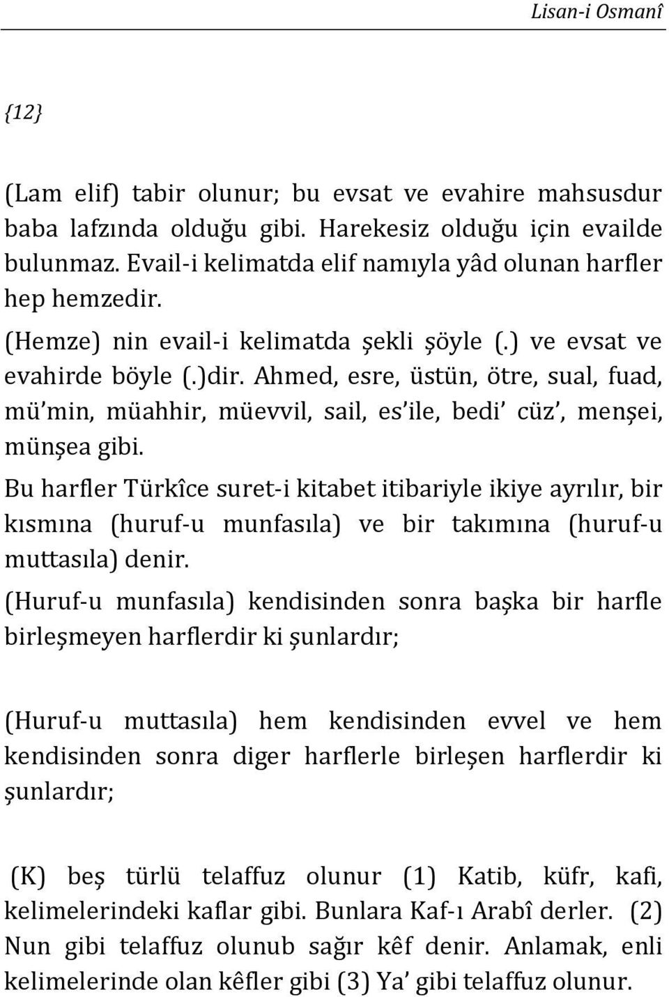 Bu harfler Türkîce suret-i kitabet itibariyle ikiye ayrılır, bir kısmına (huruf-u munfasıla) ve bir takımına (huruf-u muttasıla) denir.