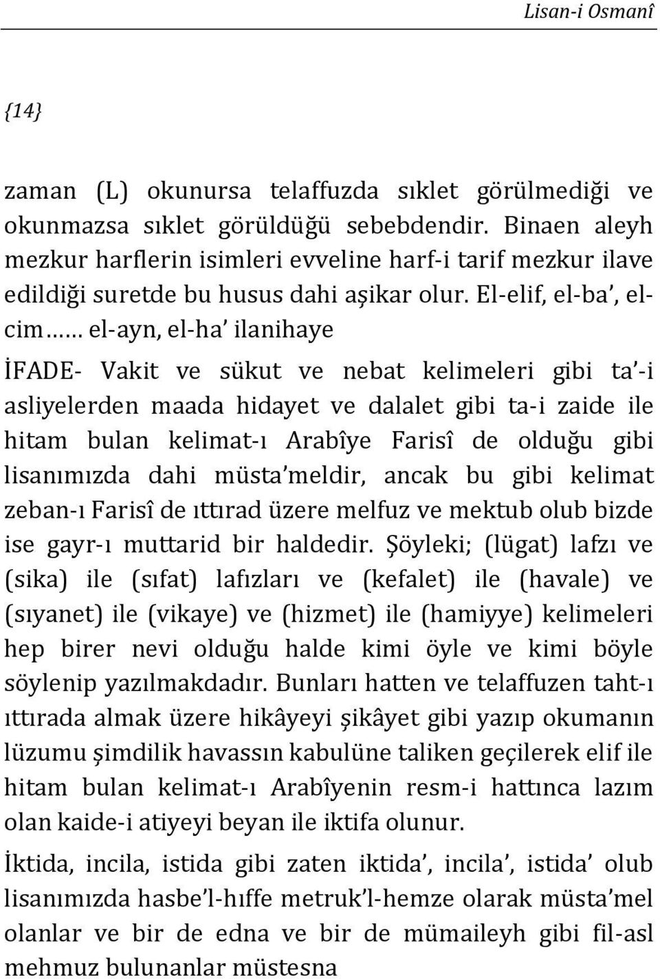 El-elif, el-ba, elcim el-ayn, el-ha ilanihaye İFADE- Vakit ve sükut ve nebat kelimeleri gibi ta -i asliyelerden maada hidayet ve dalalet gibi ta-i zaide ile hitam bulan kelimat-ı Arabîye Farisî de