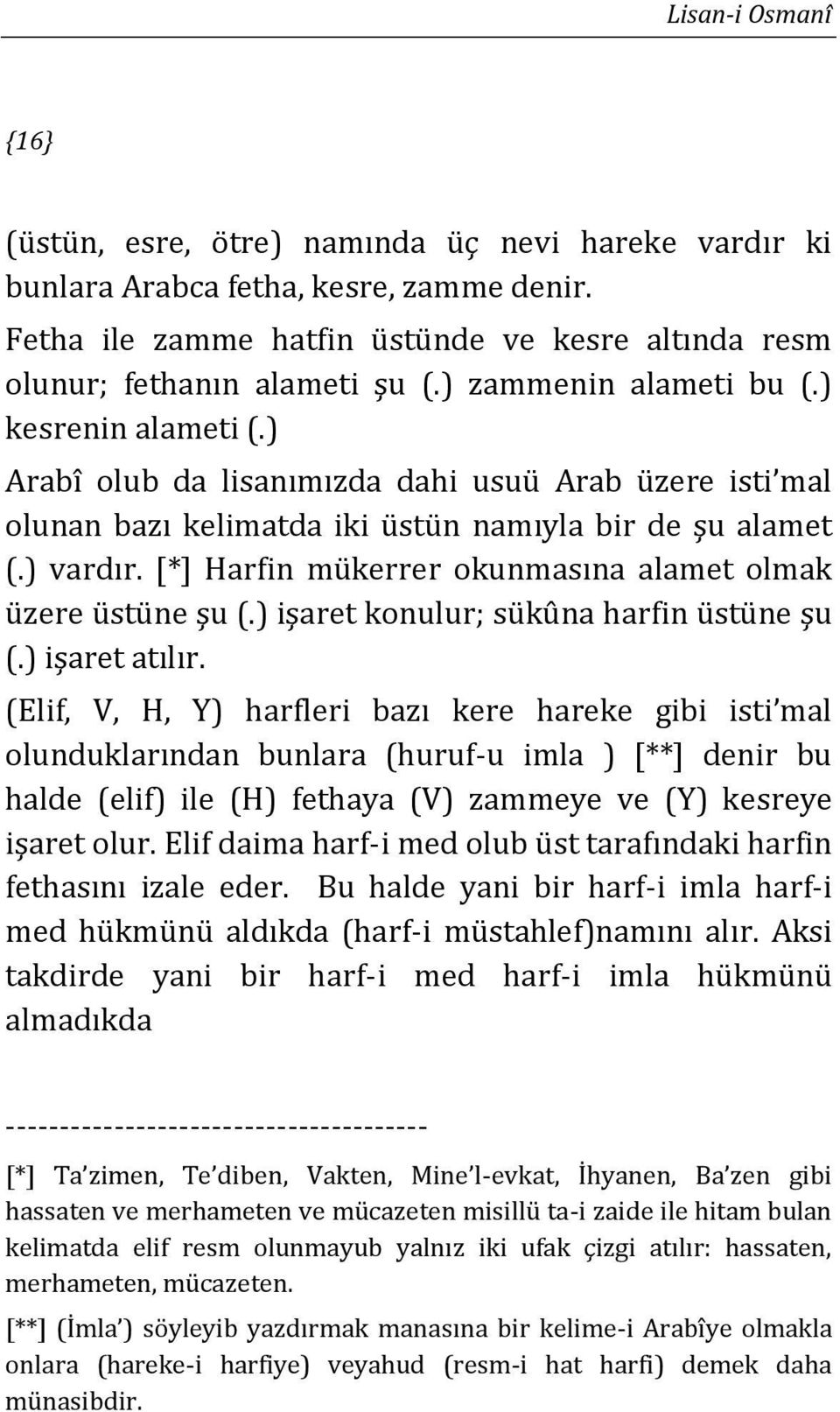 [*] Harfin mükerrer okunmasına alamet olmak üzere üstüne şu (.) işaret konulur; sükûna harfin üstüne şu (.) işaret atılır.