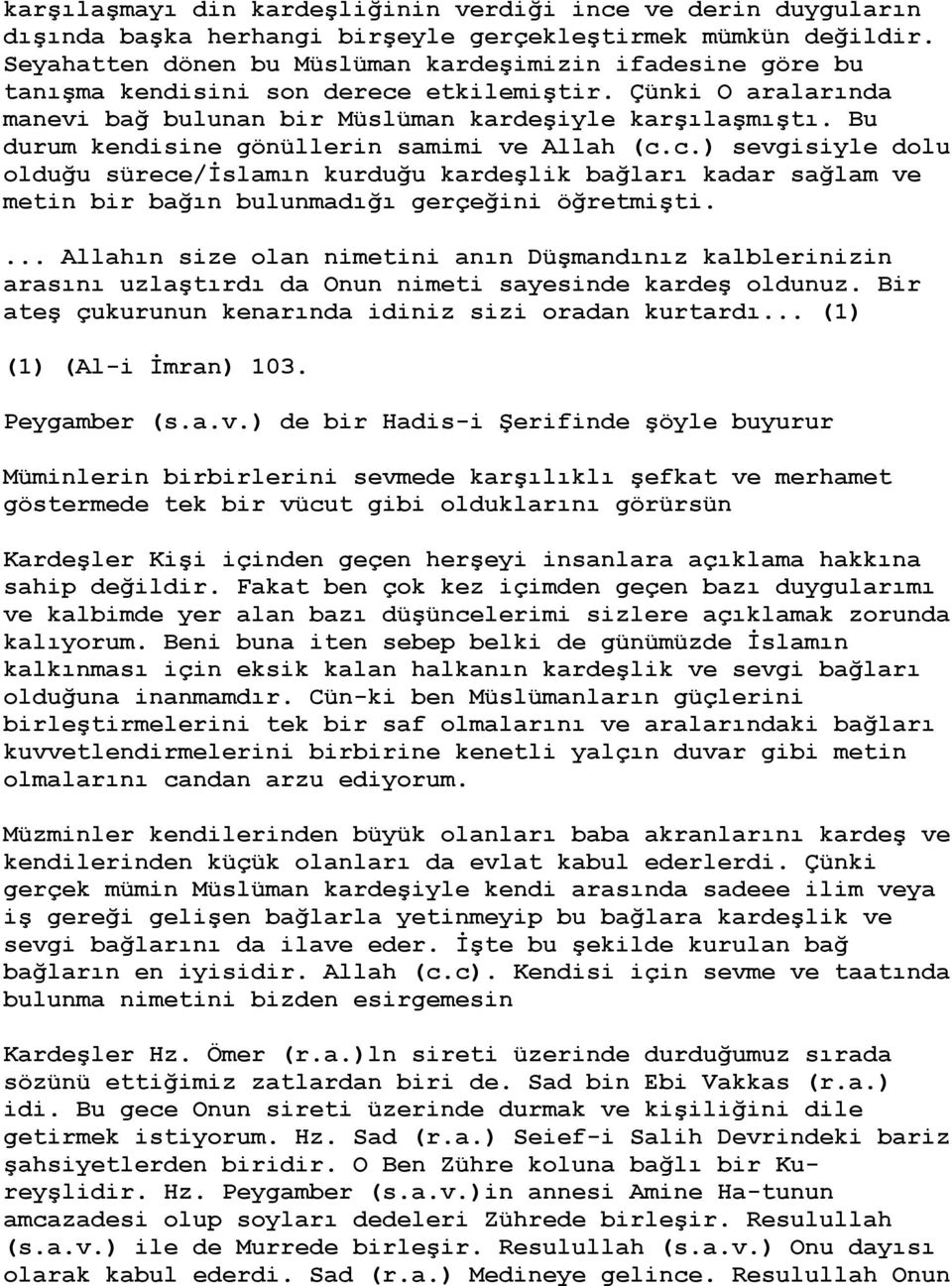 Bu durum kendisine gönüllerin samimi ve Allah (c.c.) sevgisiyle dolu olduğu sürece/islamın kurduğu kardeşlik bağları kadar sağlam ve metin bir bağın bulunmadığı gerçeğini öğretmişti.