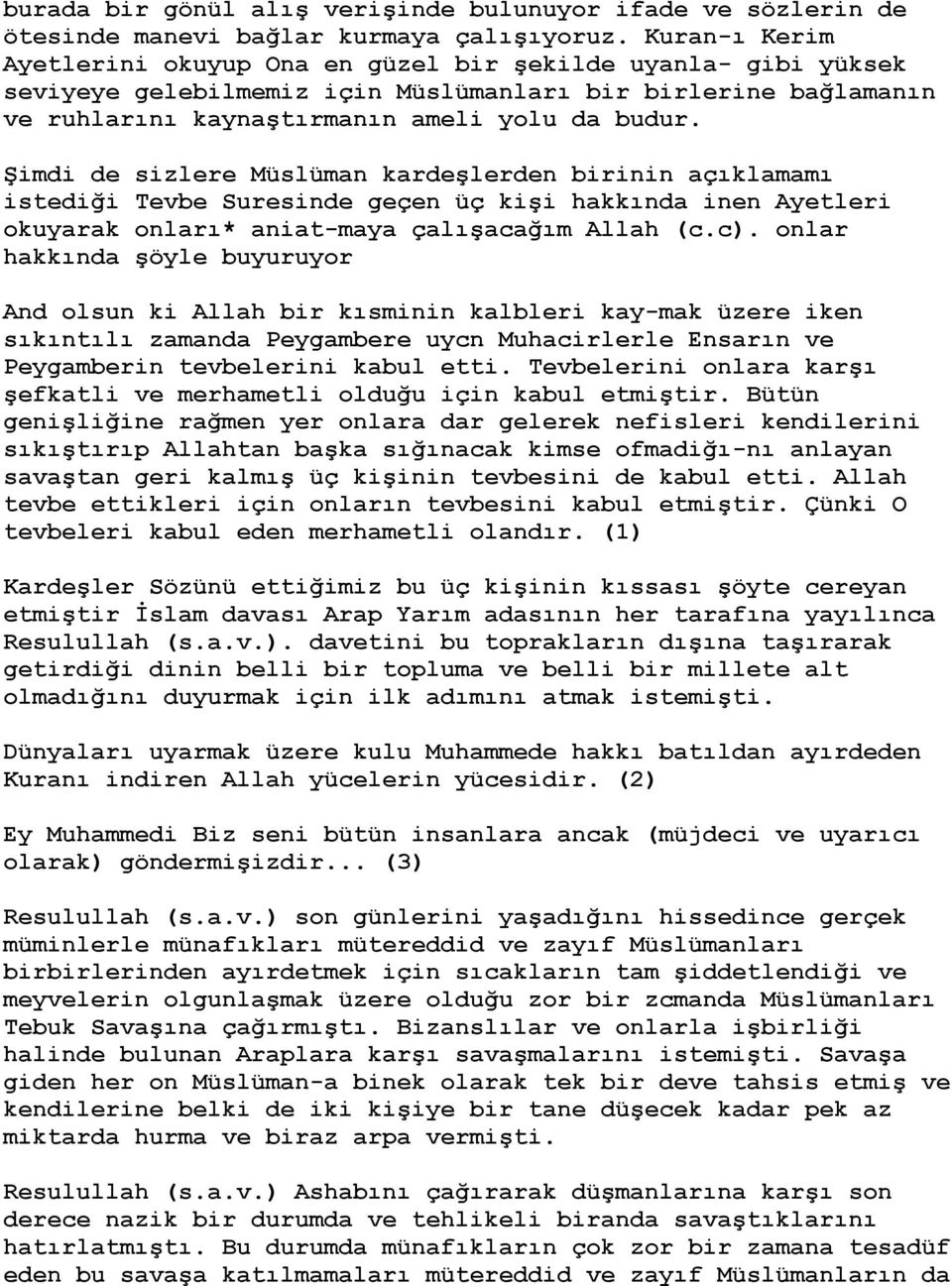 Şimdi de sizlere Müslüman kardeşlerden birinin açıklamamı istediği Tevbe Suresinde geçen üç kişi hakkında inen Ayetleri okuyarak onları* aniat-maya çalışacağım Allah (c.c).