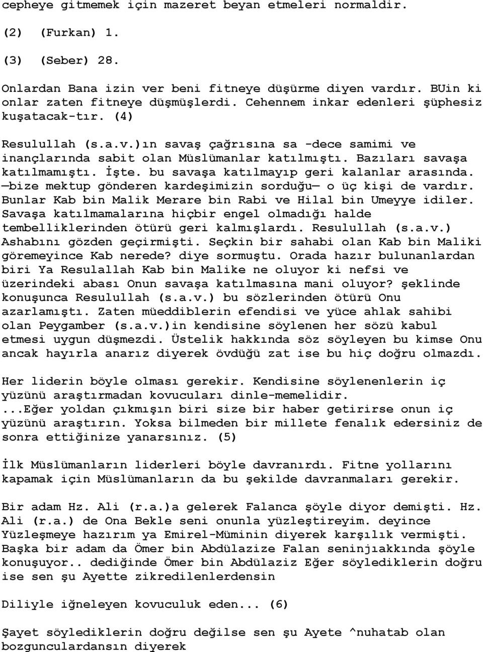 bu savaşa katılmayıp geri kalanlar arasında. bize mektup gönderen kardeşimizin sorduğu o üç kişi de vardır. Bunlar Kab bin Malik Merare bin Rabi ve Hilal bin Umeyye idiler.