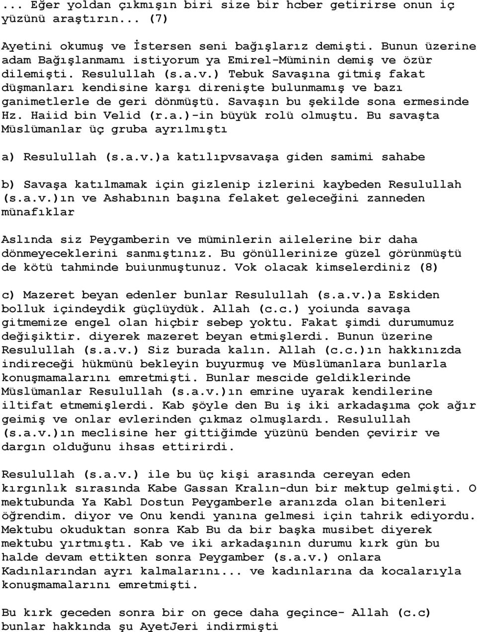 Savaşın bu şekilde sona ermesinde Hz. Haiid bin Velid (r.a.)-in büyük rolü olmuştu. Bu savaşta Müslümanlar üç gruba ayrılmıştı a) Resulullah (s.a.v.)a katılıpvsavaşa giden samimi sahabe b) Savaşa katılmamak için gizlenip izlerini kaybeden Resulullah (s.