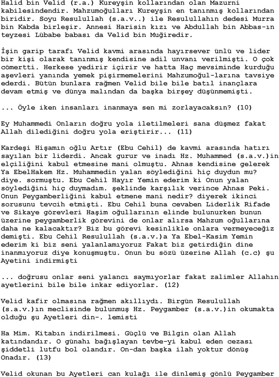 İşin garip tarafı Velid kavmi arasında hayırsever ünlü ve lider bir kişi olarak tanınmış kendisine adil unvanı verilmişti. O çok cömertti.