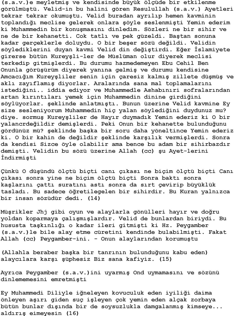 Cok tatlı ve pek güzeldi. Baştan sonuna kadar gerçeklerle doluydu. O bir beşer sözü değildi. Velidin söylediklerini duyan kavmi Velid din değiştirdi.