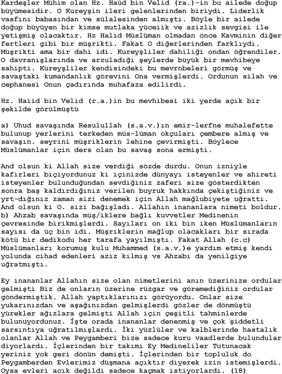 Fakat O diğerlerinden farklıydı. Müşrikti ama bir dahi idi. Kureyşliler dahiliği ondan öğrendiler. O davranışlarında ve arzuladığı şeylerde büyük bir mevhibeye sahipti.