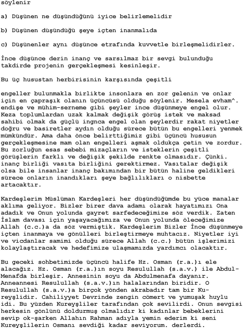 Bu üç husustan herbirisinin karşısında çeşitli engeller bulunmakla birlikte insonlara en zor gelenin ve onlar için en çapraşık olanın üçüncüsü olduğu söylenir. Mesela evham^.