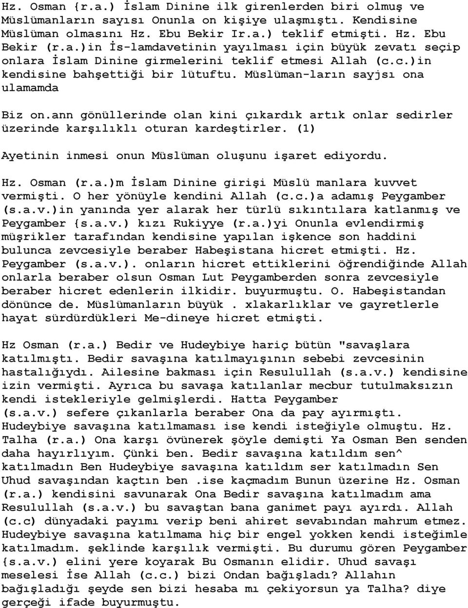 (1) Ayetinin inmesi onun Müslüman oluşunu işaret ediyordu. Hz. Osman (r.a.)m İslam Dinine girişi Müslü manlara kuvvet vermişti. O her yönüyle kendini Allah (c.c.)a adamış Peygamber (s.a.v.)in yanında yer alarak her türlü sıkıntılara katlanmış ve Peygamber {s.