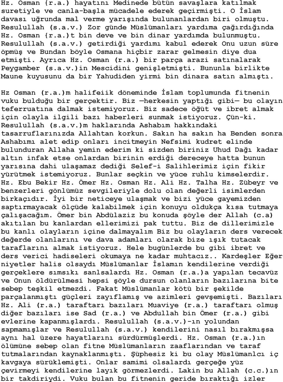 Ayrıca Hz. Osman (r.a.) bir parça arazi satınalarak Peygamber (s.a.v.)in Mescidini genişletmişti. Bununla birlikte Maune kuyusunu da bir Yahudiden yirmi bin dinara satın almıştı. Hz Osman (r.a.)m halifeiik döneminde İslam toplumunda fitnenin vuku bulduğu bir gerçektir.