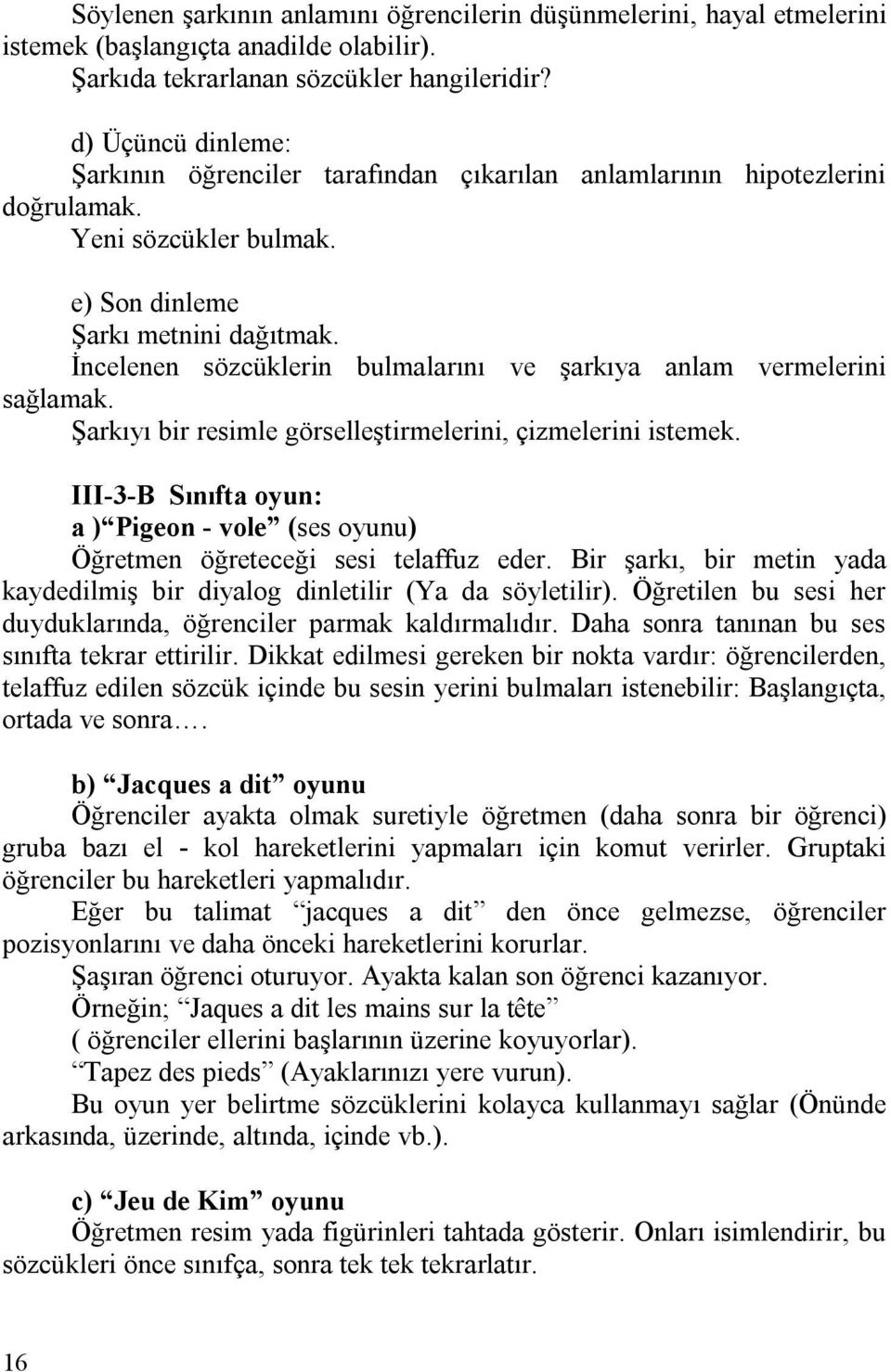 İncelenen sözcüklerin bulmalarını ve şarkıya anlam vermelerini sağlamak. Şarkıyı bir resimle görselleştirmelerini, çizmelerini istemek.