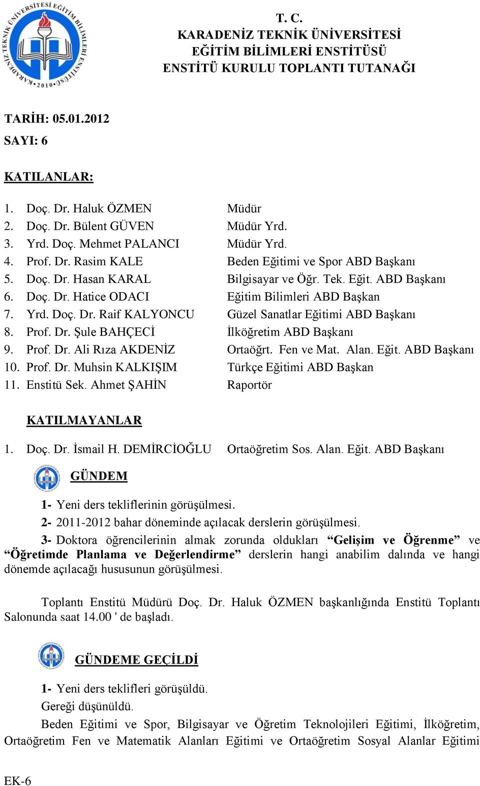 Yrd. Doç. Dr. Raif KALYONCU Güzel Sanatlar Eğitimi ABD Başkanı 8. Prof. Dr. Şule BAHÇECİ İlköğretim ABD Başkanı 9. Prof. Dr. Ali Rıza AKDENİZ Ortaöğrt. Fen ve Mat. Alan. Eğit. ABD Başkanı 10. Prof. Dr. Muhsin KALKIŞIM Türkçe Eğitimi ABD Başkan 11.