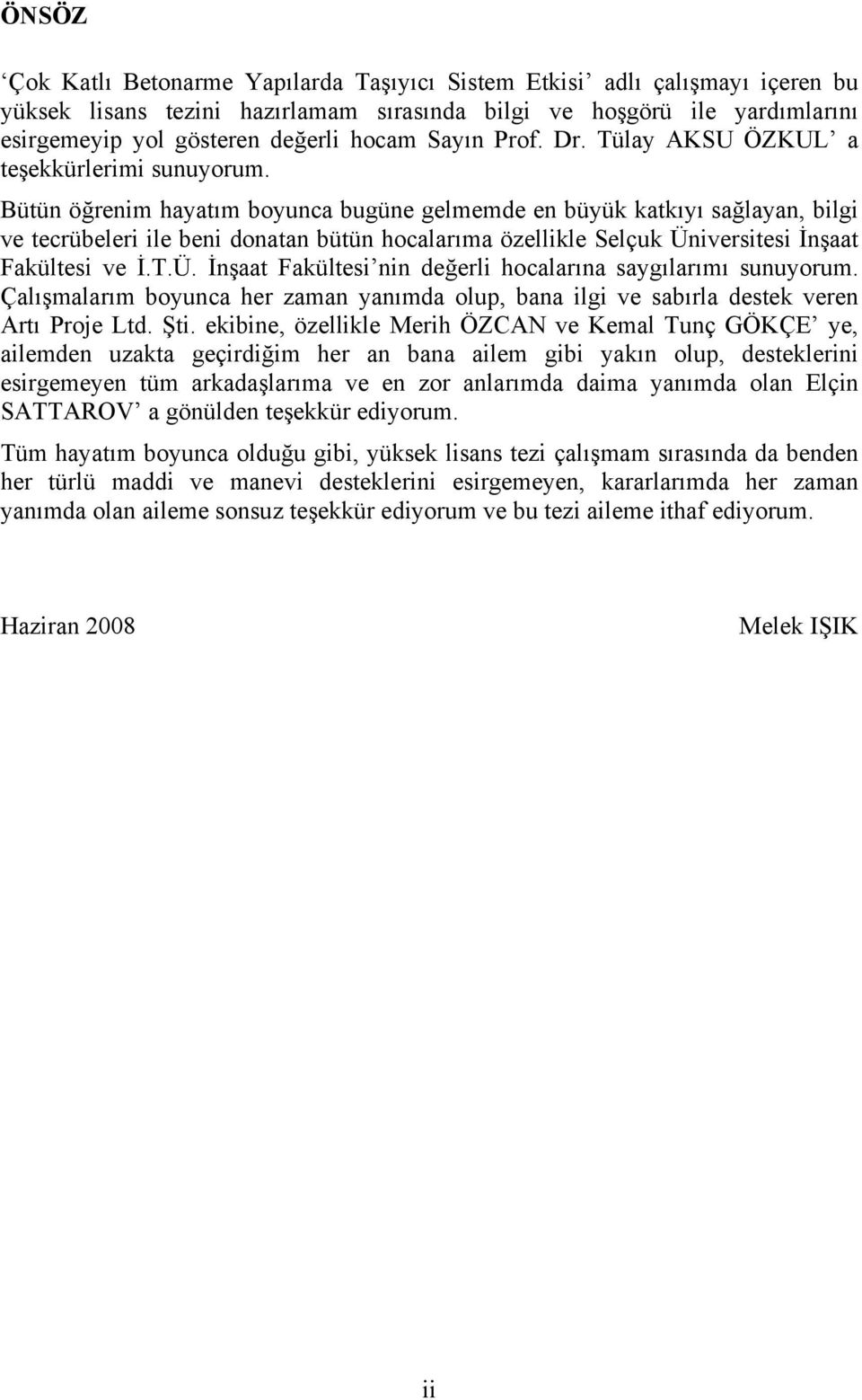 Bütün öğrenim hayatım boyunca bugüne gelmemde en büyük katkıyı sağlayan, bilgi ve tecrübeleri ile beni donatan bütün hocalarıma özellikle Selçuk Ün