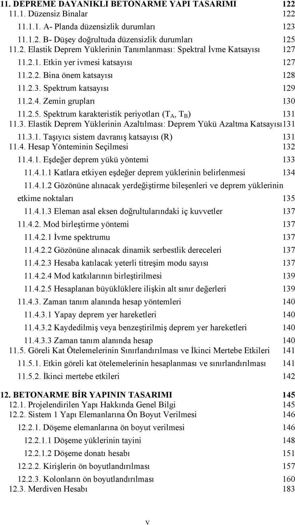 3.1. Taşıyıcı sistem davranış katsayısı (R) 131 11.4. Hesap Yönteminin Seçilmesi 132 11.4.1. Eşdeğer deprem yükü yöntemi 133 11.4.1.1 Katlara etkiyen eşdeğer deprem yüklerinin belirlenmesi 134 11.4.1.2 Gözönüne alınacak yerdeğiştirme bileşenleri ve deprem yüklerinin etkime noktaları 135 11.