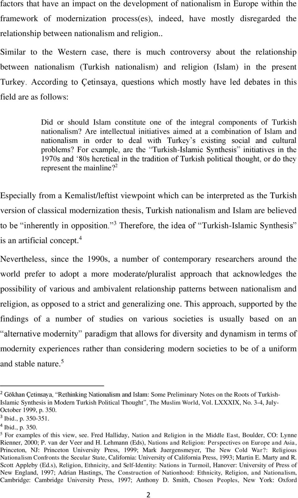 According to Çetinsaya, questions which mostly have led debates in this field are as follows: Did or should Islam constitute one of the integral components of Turkish nationalism?