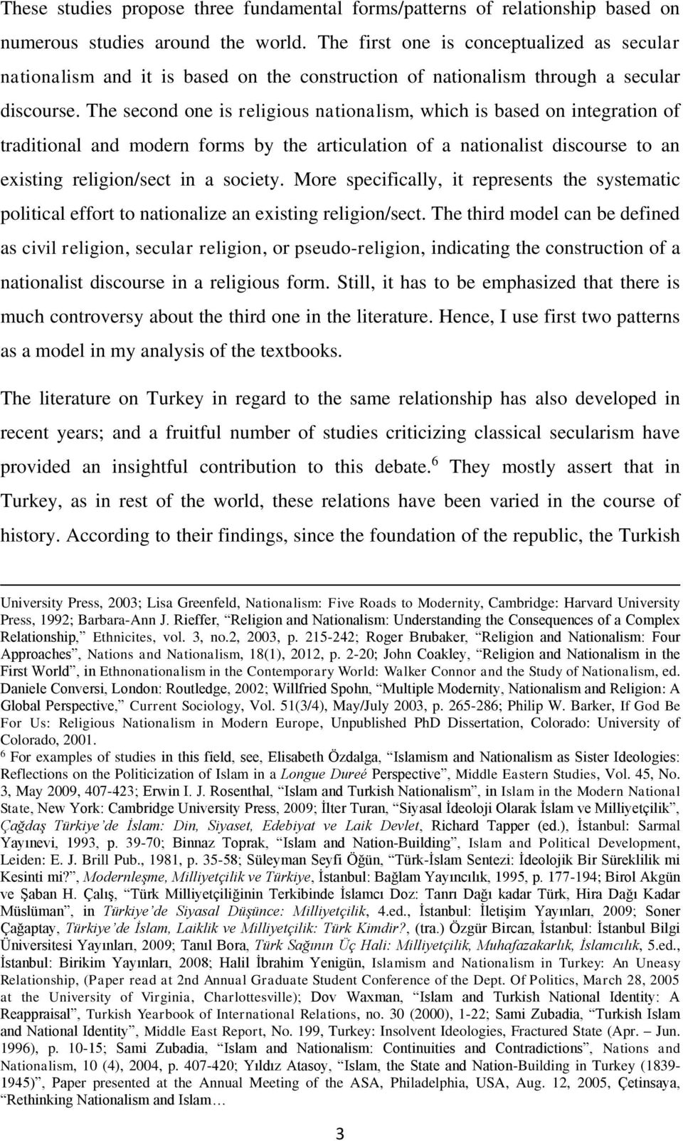 The second one is religious nationalism, which is based on integration of traditional and modern forms by the articulation of a nationalist discourse to an existing religion/sect in a society.