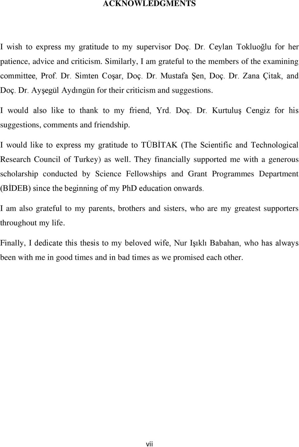 I would also like to thank to my friend, Yrd. Doç. Dr. Kurtuluş Cengiz for his suggestions, comments and friendship.