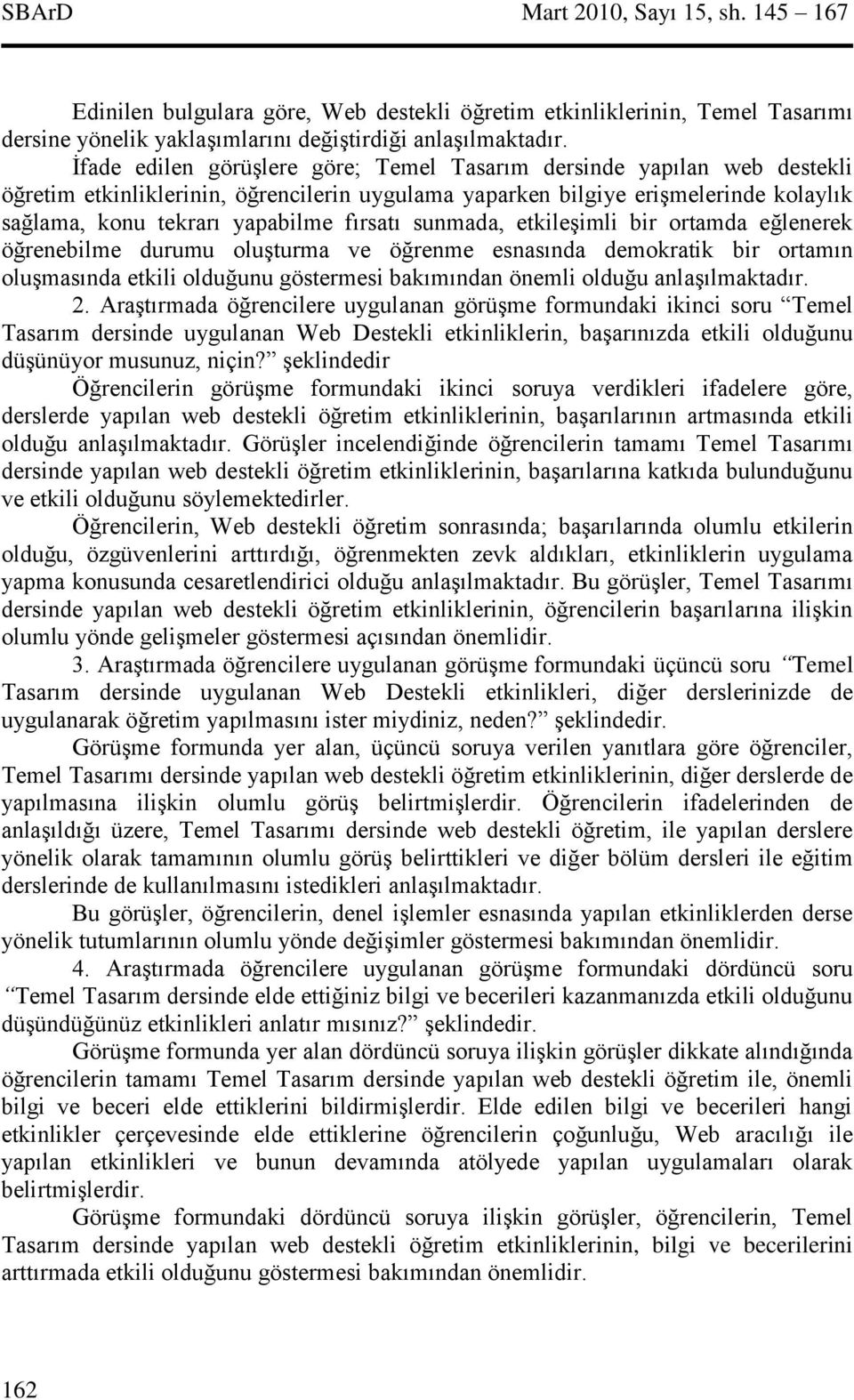 sunmada, etkileşimli bir ortamda eğlenerek öğrenebilme durumu oluşturma ve öğrenme esnasında demokratik bir ortamın oluşmasında etkili olduğunu göstermesi bakımından önemli olduğu anlaşılmaktadır. 2.