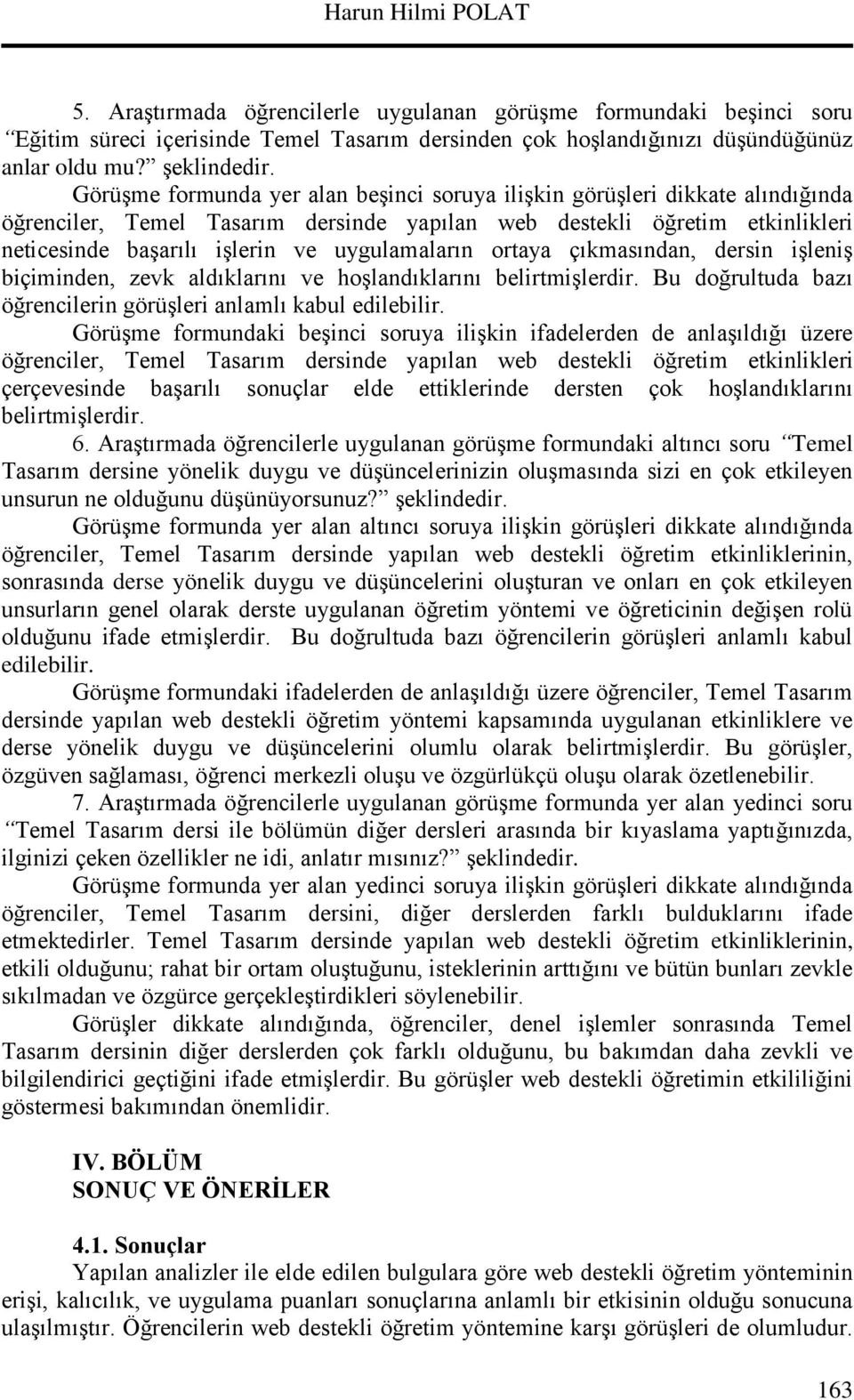 uygulamaların ortaya çıkmasından, dersin işleniş biçiminden, zevk aldıklarını ve hoşlandıklarını belirtmişlerdir. Bu doğrultuda bazı öğrencilerin görüşleri anlamlı kabul edilebilir.