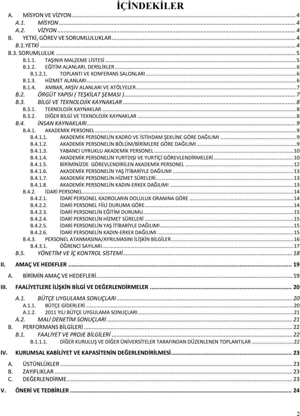 .. 7 B.3. BİLGİ VE TEKNOLOJİK KAYNAKLAR... 8 B.3.1. B.3.2. TEKNOLOJİK KAYNAKLAR... 8 DİĞER BİLGİ VE TEKNOLOJİK KAYNAKLAR... 8 B.4. İNSAN KAYNAKLARI... 9 B.4.1. AKADEMİK PERSONEL... 9 B.4.1.1. AKADEMİK PERSONELİN KADRO VE İSTİHDAM ŞEKLİNE GÖRE DAĞILIMI.