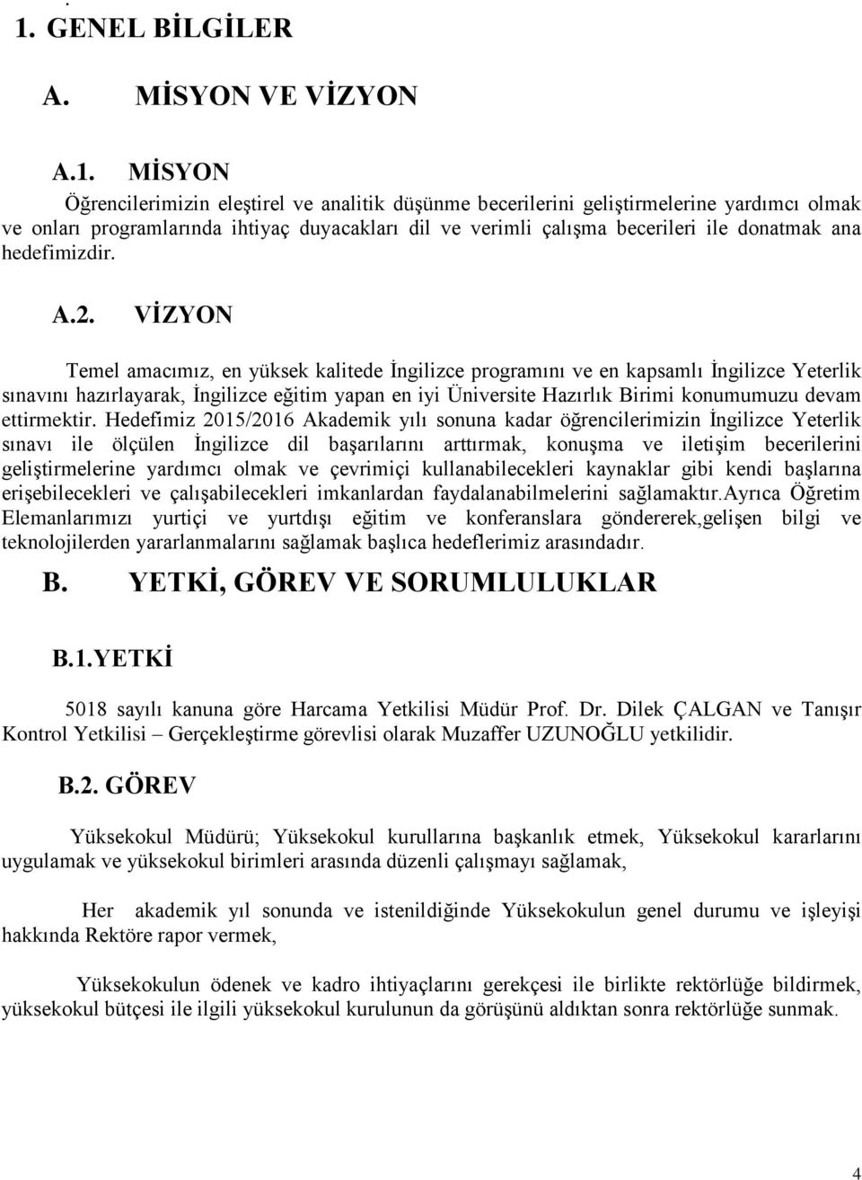 VİZYON Temel amacımız, en yüksek kalitede İngilizce programını ve en kapsamlı İngilizce Yeterlik sınavını hazırlayarak, İngilizce eğitim yapan en iyi Üniversite Hazırlık Birimi konumumuzu devam