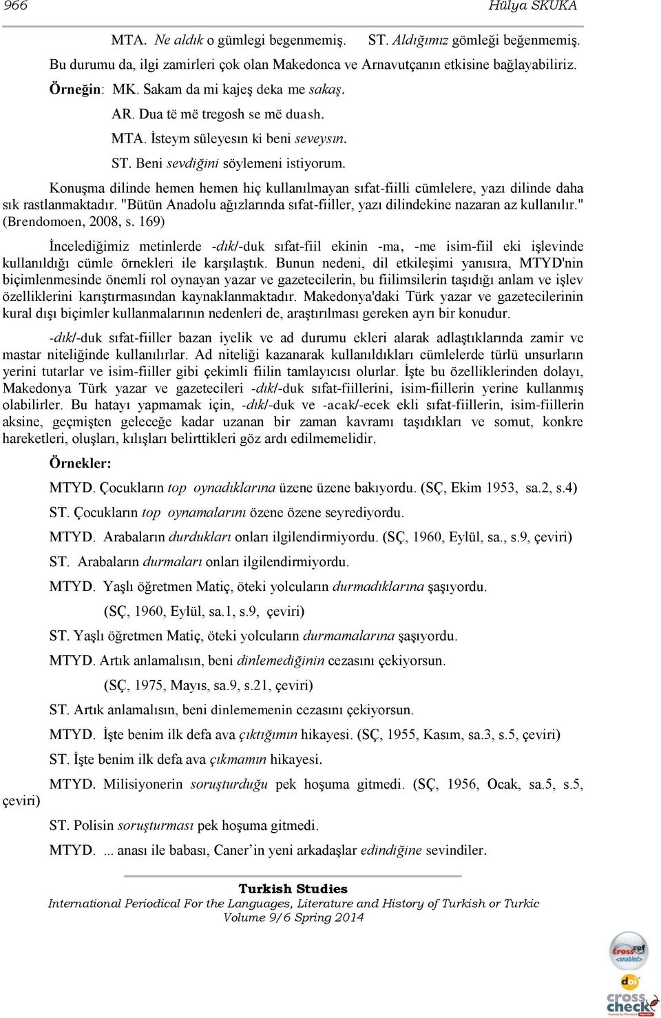 Konuşma dilinde hemen hemen hiç kullanılmayan sıfat-fiilli cümlelere, yazı dilinde daha sık rastlanmaktadır. "Bütün Anadolu ağızlarında sıfat-fiiller, yazı dilindekine nazaran az kullanılır.