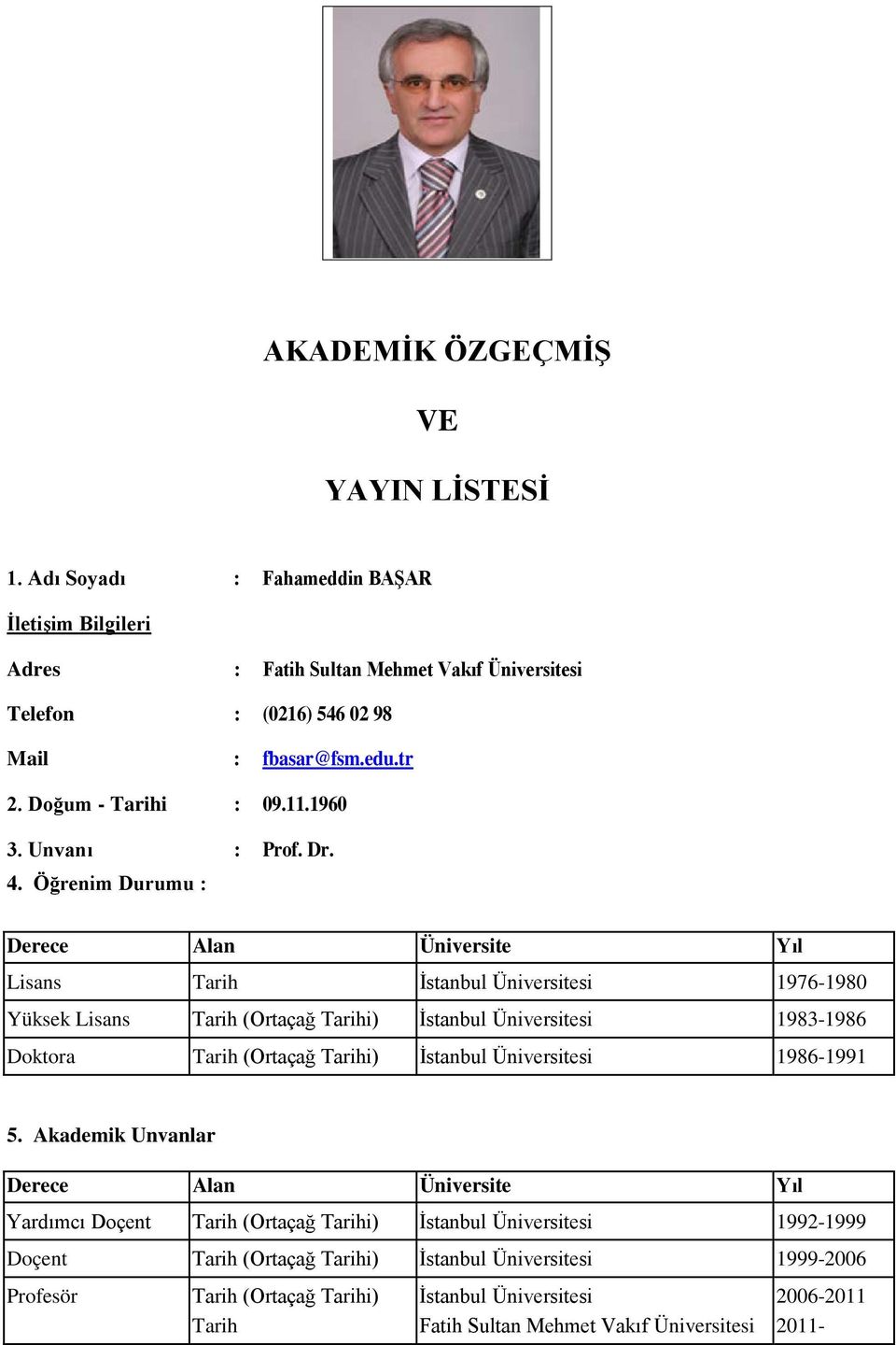 Öğrenim Durumu : Derece Alan Üniversite Yıl Lisans Tarih İstanbul Üniversitesi 1976-1980 Yüksek Lisans Tarih (Ortaçağ Tarihi) İstanbul Üniversitesi 1983-1986 Doktora Tarih (Ortaçağ Tarihi)