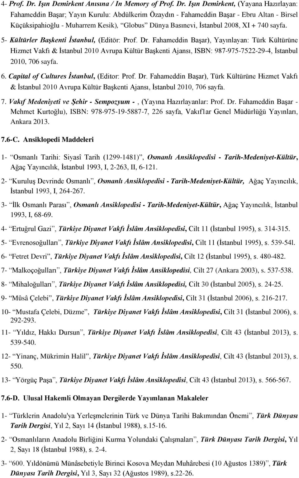 Işın Demirkent, (Yayana Hazırlayan: Fahameddin Başar; Yayın Kurulu: Abdülkerim Özaydın - Fahameddin Başar - Ebru Altan - Birsel Küçüksipahioğlu - Muharrem Kesik), Globus Dünya Basınevi, İstanbul