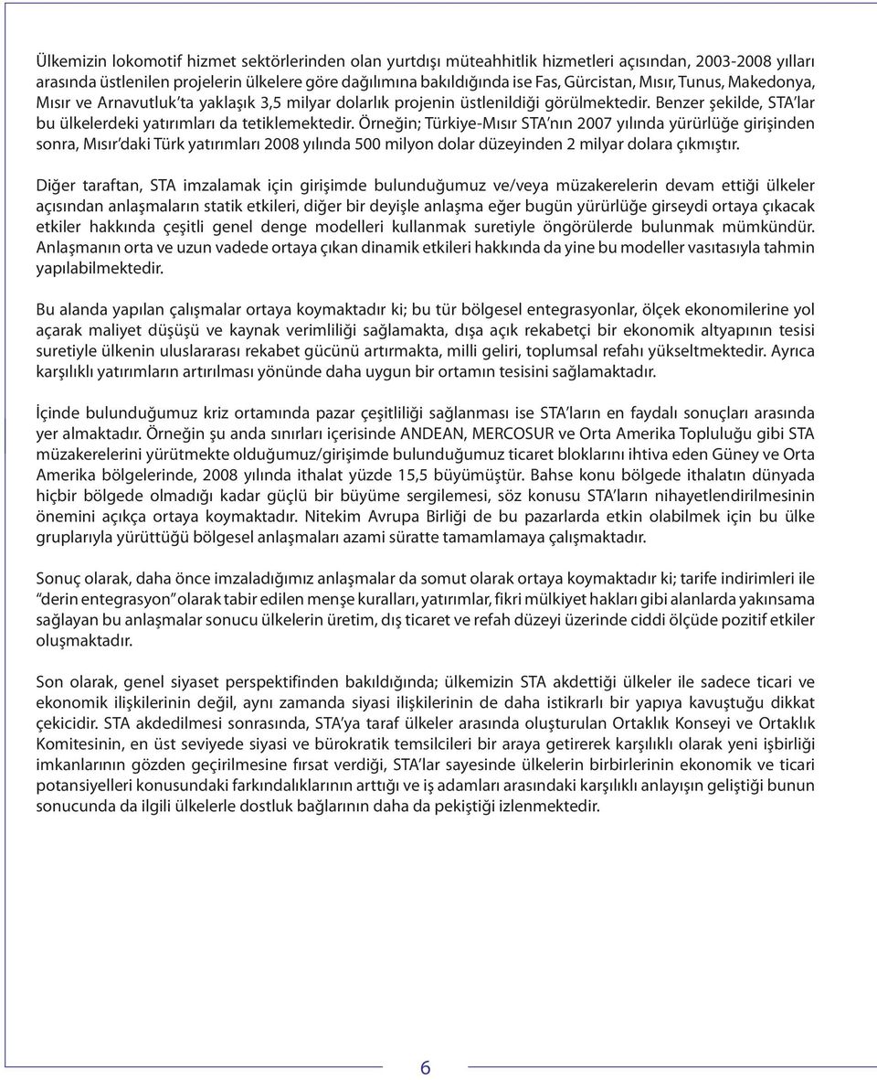 Örneğin; Türkiye-Mısır STA nın 2007 yılında yürürlüğe girişinden sonra, Mısır daki Türk yatırımları 2008 yılında 500 milyon dolar düzeyinden 2 milyar dolara çıkmıştır.