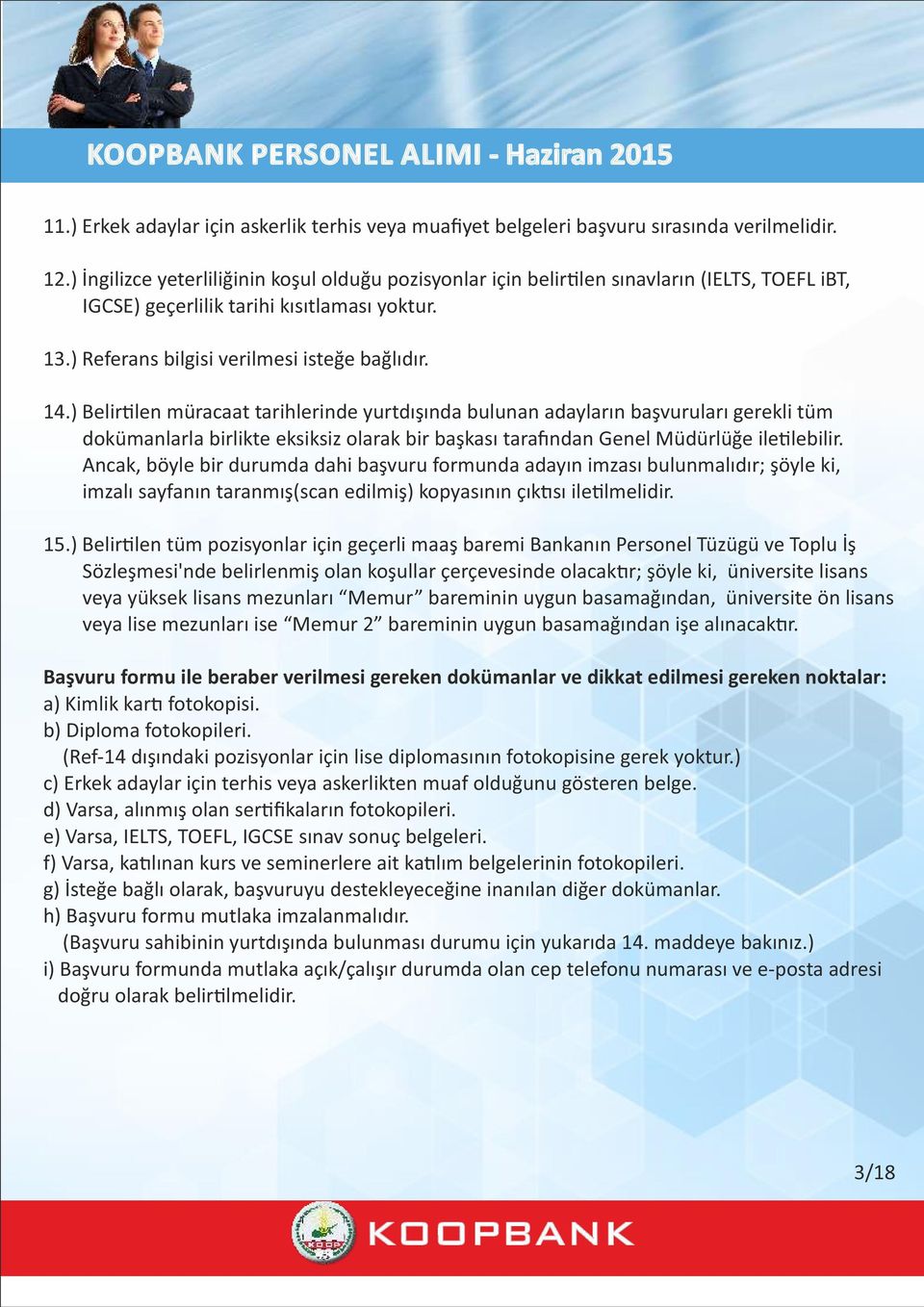 ) Belir len müracaat tarihlerinde yurtdışında bulunan adayların başvuruları gerekli tüm dokümanlarla birlikte eksiksiz olarak bir başkası tara ndan Genel Müdürlüğe ile lebilir.