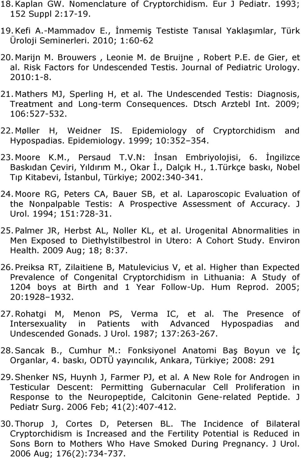 The Undescended Testis: Diagnosis, Treatment and Long-term Consequences. Dtsch Arztebl Int. 2009; 106:527-532. 22. Møller H, Weidner IS. Epidemiology of Cryptorchidism and Hypospadias. Epidemiology. 1999; 10:352 354.