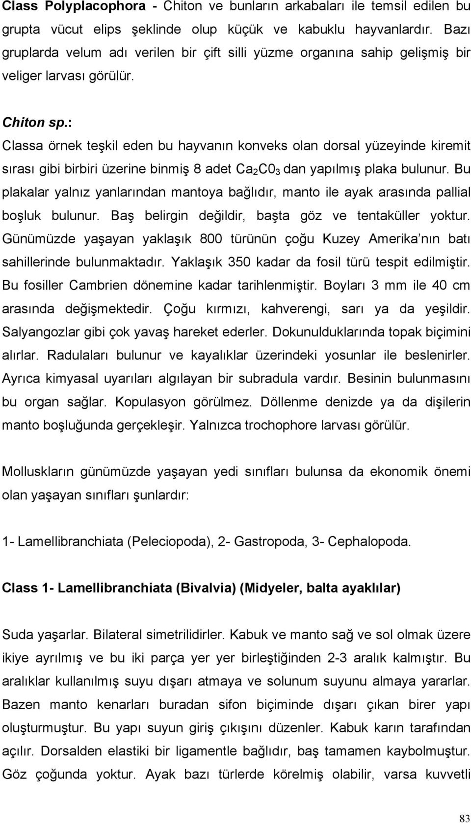 : Classa örnek teşkil eden bu hayvanın konveks olan dorsal yüzeyinde kiremit sırası gibi birbiri üzerine binmiş 8 adet Ca 2 C0 3 dan yapılmış plaka bulunur.