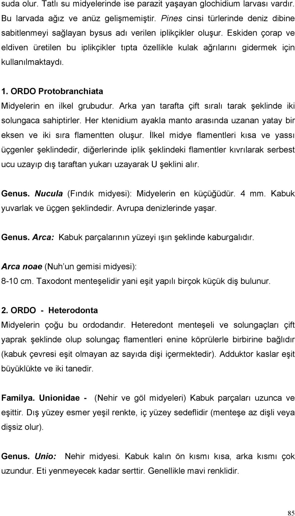 Eskiden çorap ve eldiven üretilen bu iplikçikler tıpta özellikle kulak ağrılarını gidermek için kullanılmaktaydı. 1. ORDO Protobranchiata Midyelerin en ilkel grubudur.