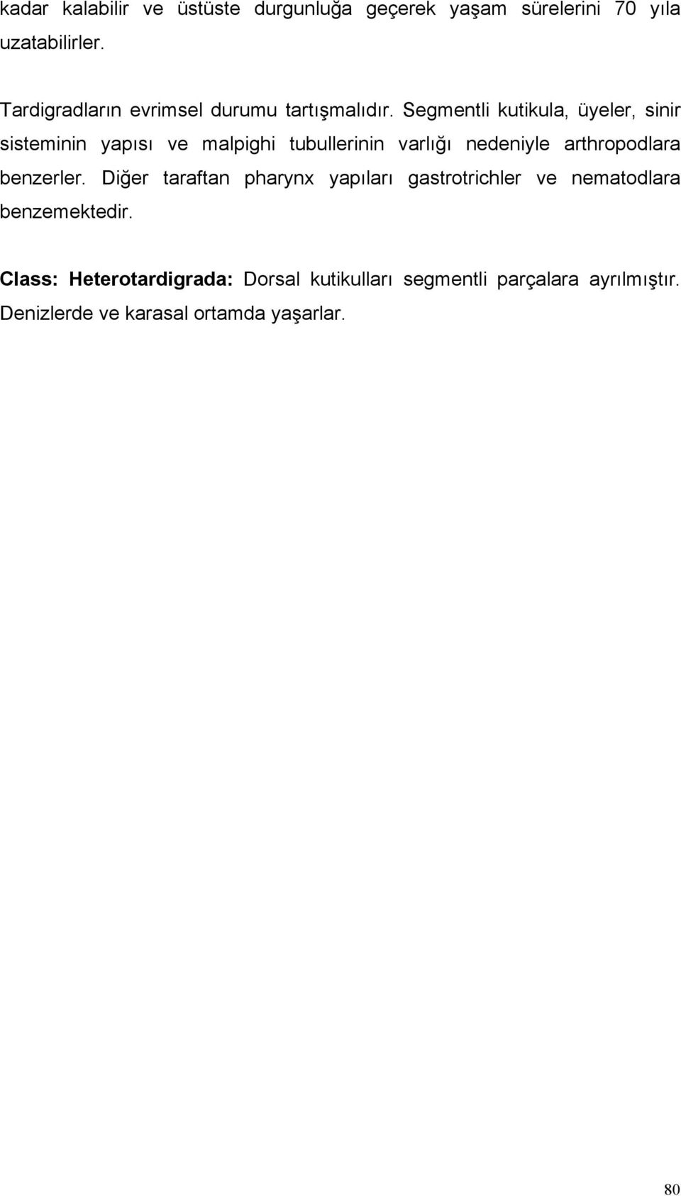 Segmentli kutikula, üyeler, sinir sisteminin yapısı ve malpighi tubullerinin varlığı nedeniyle arthropodlara