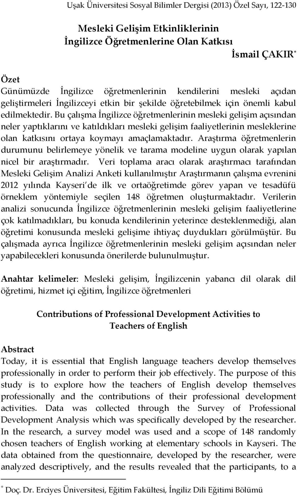 Bu çalışma İngilizce öğretmenlerinin mesleki gelişim açısından neler yaptıklarını ve katıldıkları mesleki gelişim faaliyetlerinin mesleklerine olan katkısını ortaya koymayı amaçlamaktadır.