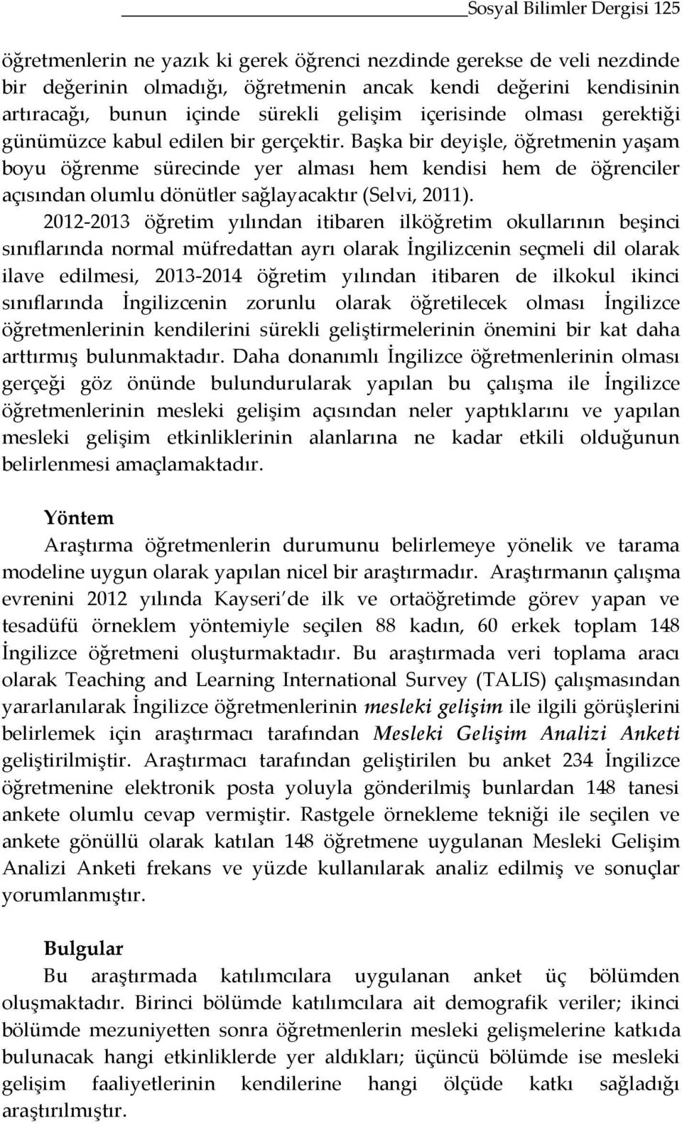 Başka bir deyişle, öğretmenin yaşam boyu öğrenme sürecinde yer alması hem kendisi hem de öğrenciler açısından olumlu dönütler sağlayacaktır (Selvi, 2011).