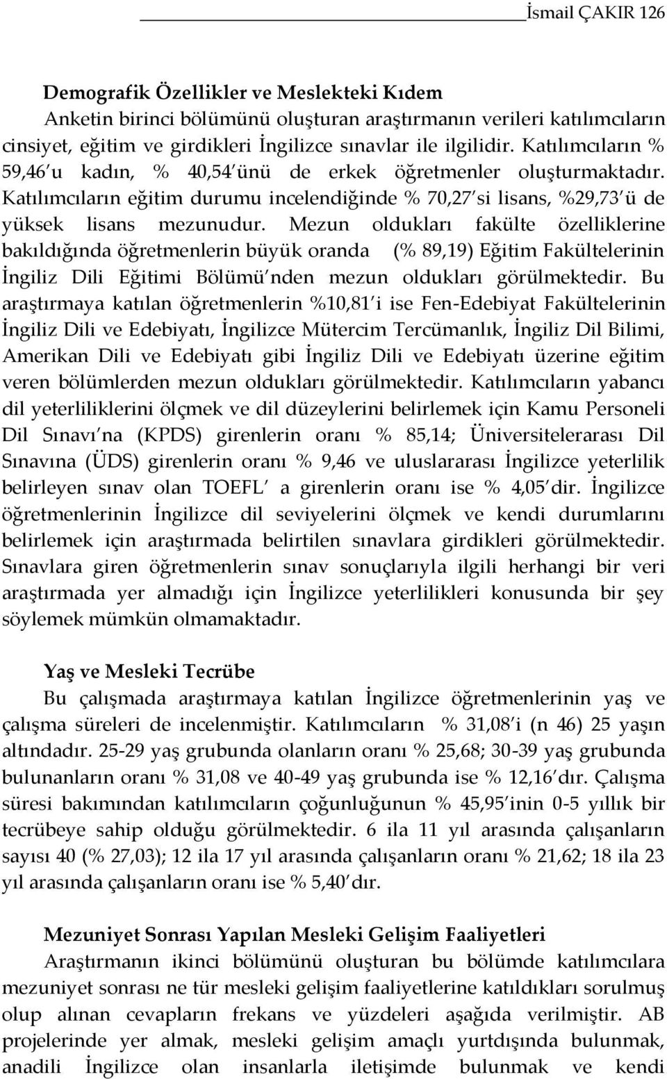 Mezun oldukları fakülte özelliklerine bakıldığında öğretmenlerin büyük oranda (% 89,19) Eğitim Fakültelerinin İngiliz Dili Eğitimi Bölümü nden mezun oldukları görülmektedir.