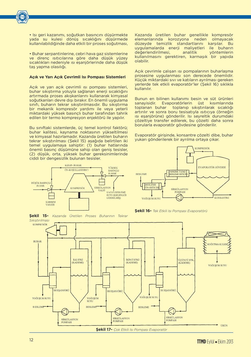 Açık ve Yarı Açık Çevrimli Isı Pompası Sistemleri Açık ve yarı açık çevrimli ısı pompası sistemleri, buhar sıkıştırma yoluyla sağlanan enerji sıcaklığını artırmada proses akışkanlarını kullanarak