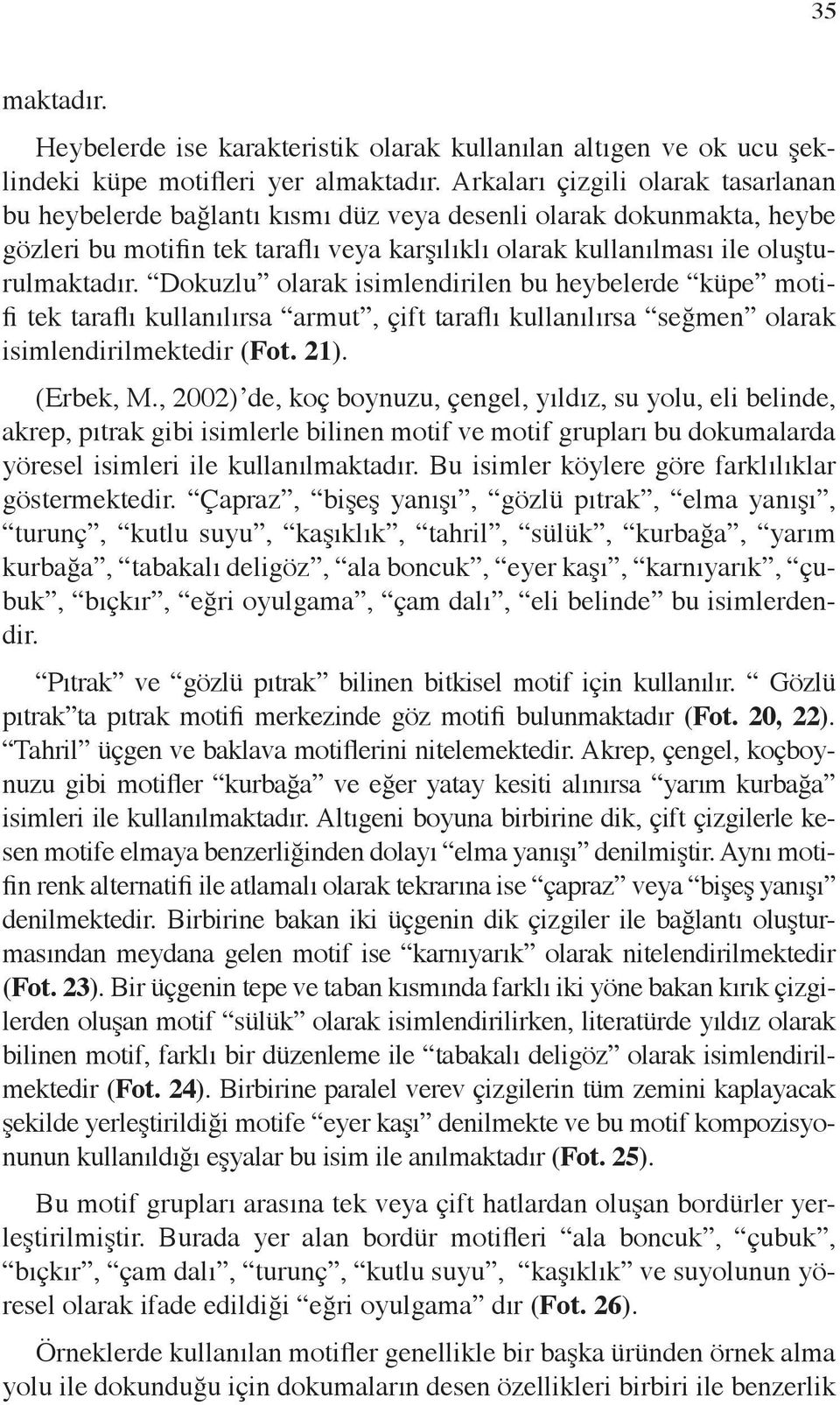 Dokuzlu olarak isimlendirilen bu heybelerde küpe motifi tek taraflı kullanılırsa armut, çift taraflı kullanılırsa seğmen olarak isimlendirilmektedir (Fot. 21). (Erbek, M.