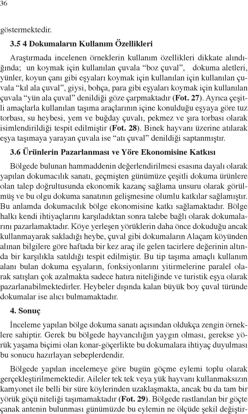 eşyaları koymak için kullanılan için kullanılan çuvala kıl ala çuval, giysi, bohça, para gibi eşyaları koymak için kullanılan çuvala yün ala çuval denildiği göze çarpmaktadır (Fot. 27).