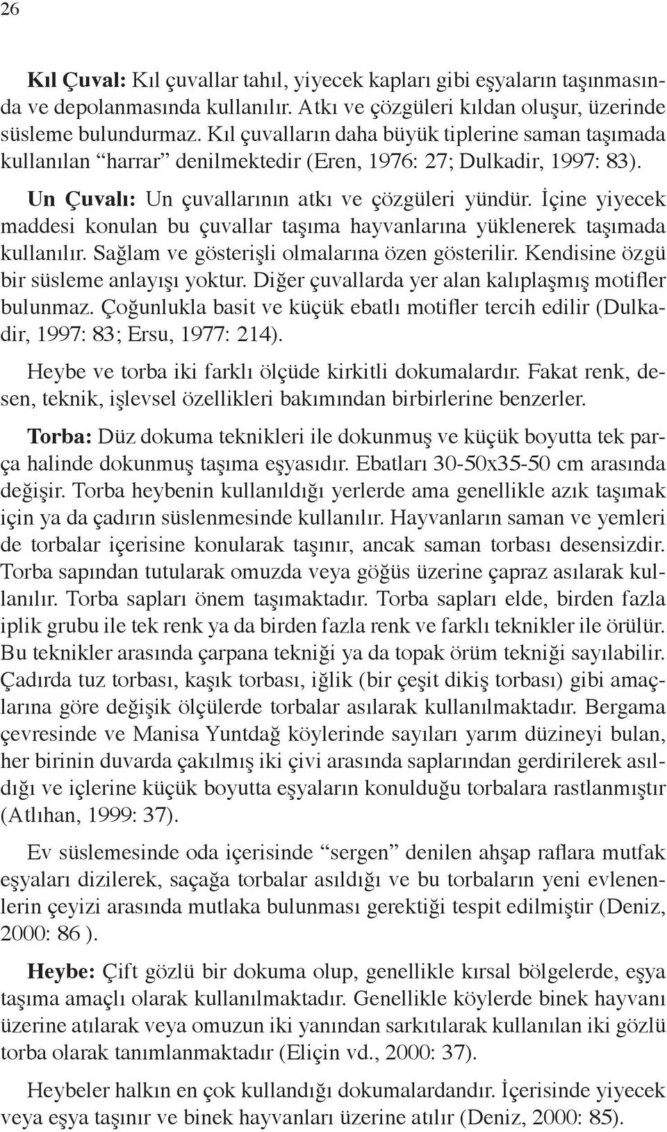 İçine yiyecek maddesi konulan bu çuvallar taşıma hayvanlarına yüklenerek taşımada kullanılır. Sağlam ve gösterişli olmalarına özen gösterilir. Kendisine özgü bir süsleme anlayışı yoktur.