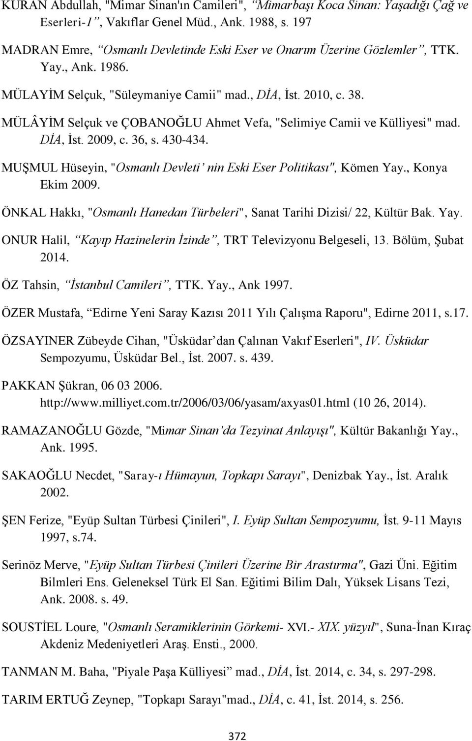 MÜLÂYİM Selçuk ve ÇOBANOĞLU Ahmet Vefa, "Selimiye Camii ve Külliyesi" mad. DİA, İst. 2009, c. 36, s. 430-434. MUŞMUL Hüseyin, "Osmanlı Devleti nin Eski Eser Politikası", Kömen Yay., Konya Ekim 2009.