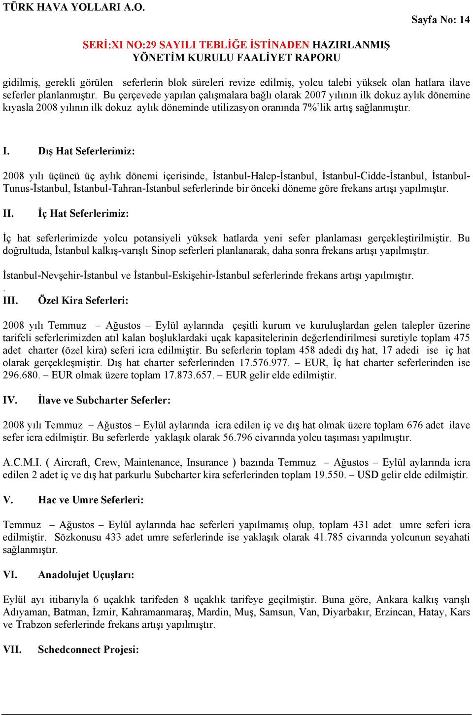 Dış Hat Seferlerimiz: 2008 yılı üçüncü üç aylık dönemi içerisinde, İstanbul-Halep-İstanbul, İstanbul-Cidde-İstanbul, İstanbul- Tunus-İstanbul, İstanbul-Tahran-İstanbul seferlerinde bir önceki döneme