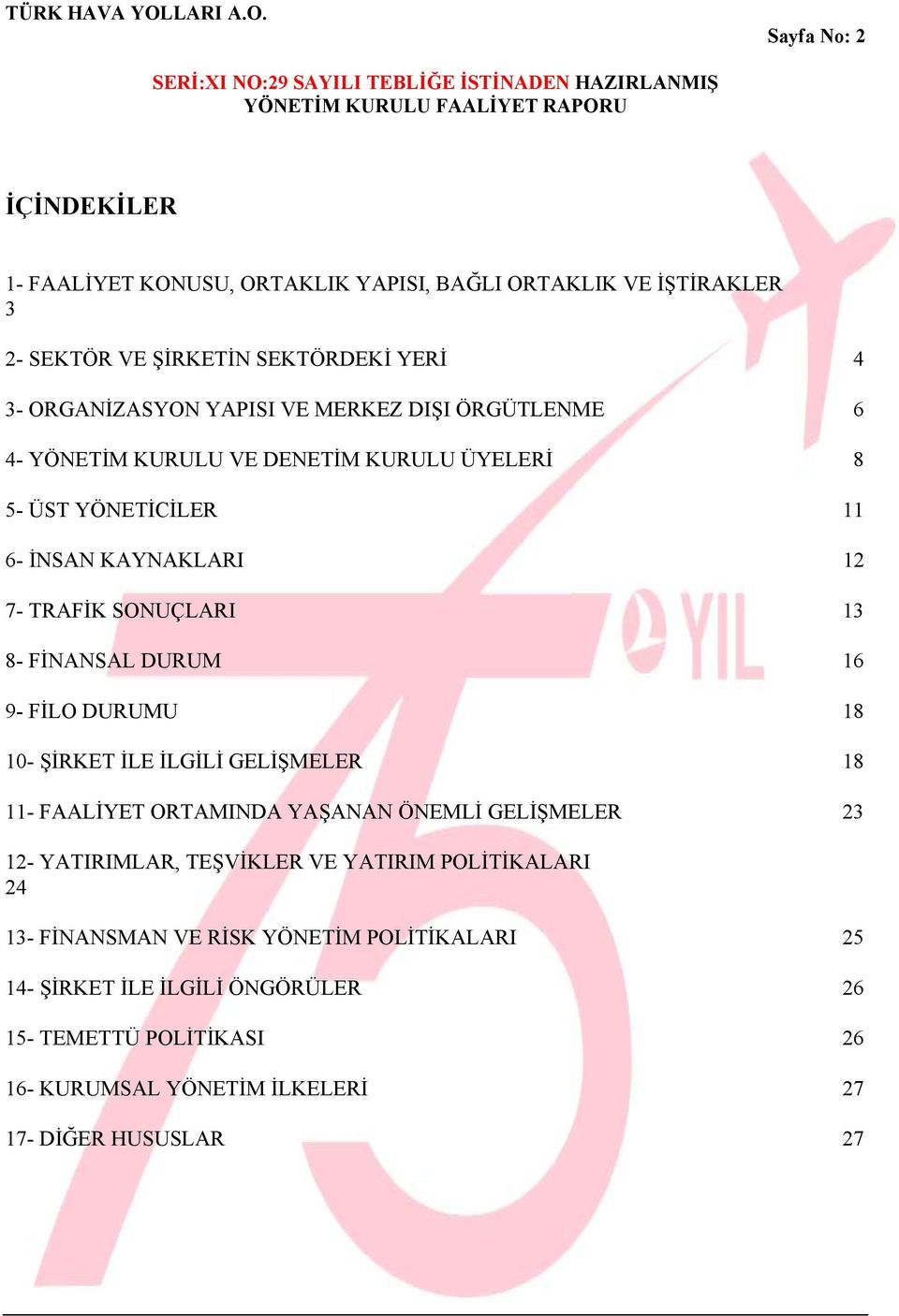 9- FİLO DURUMU 18 10- ŞİRKET İLE İLGİLİ GELİŞMELER 18 11- FAALİYET ORTAMINDA YAŞANAN ÖNEMLİ GELİŞMELER 23 12- YATIRIMLAR, TEŞVİKLER VE YATIRIM POLİTİKALARI 24