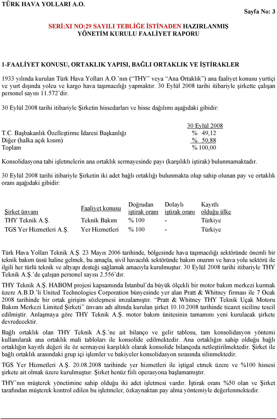 Başbakanlık Özelleştirme İdaresi Başkanlığı % 49,12 Diğer (halka açık kısım) % 50,88 Toplam % 100,00 Konsolidasyona tabi işletmelerin ana ortaklık sermayesinde payı (karşılıklı iştirak)