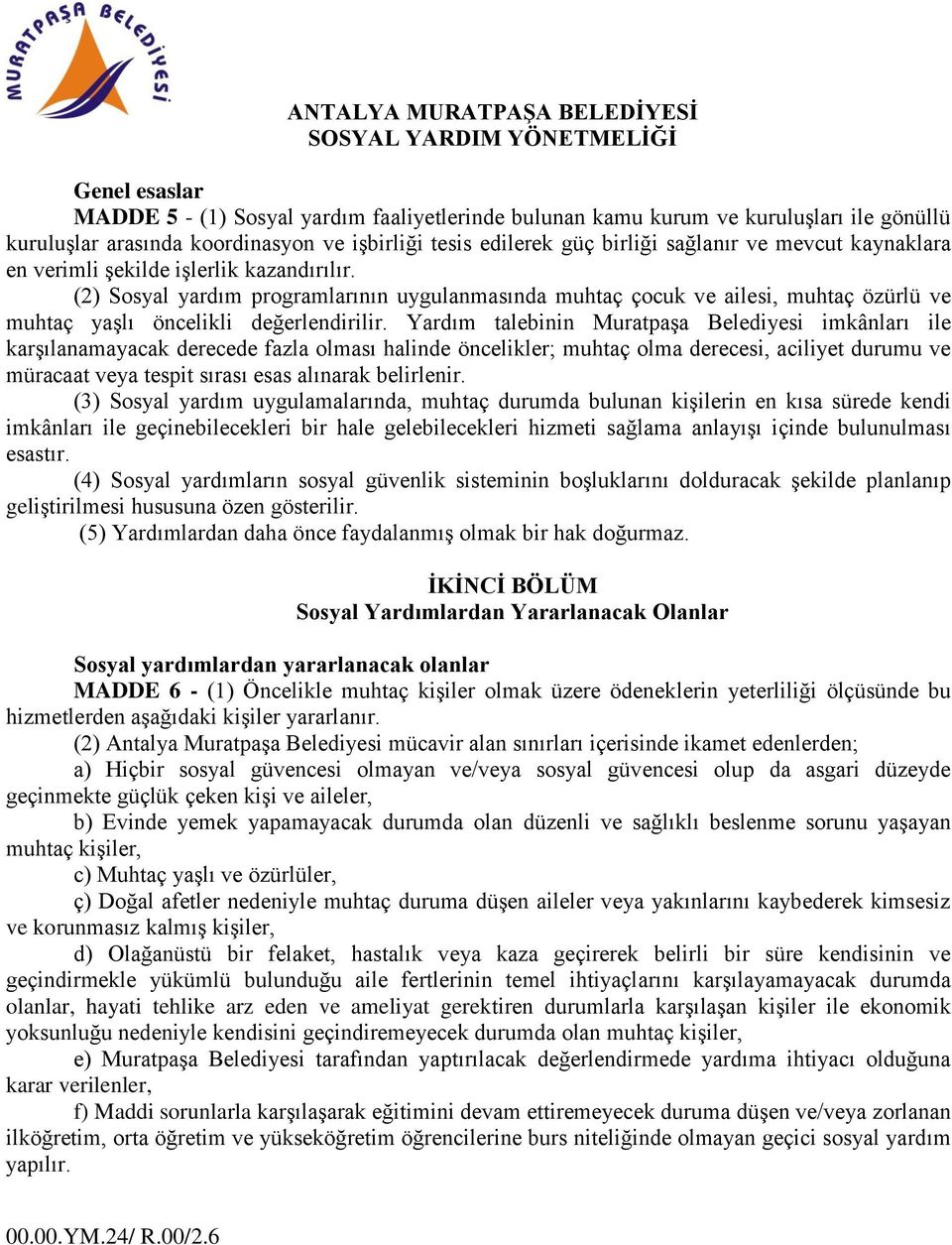 Yardım talebinin Muratpaşa Belediyesi imkânları ile karşılanamayacak derecede fazla olması halinde öncelikler; muhtaç olma derecesi, aciliyet durumu ve müracaat veya tespit sırası esas alınarak