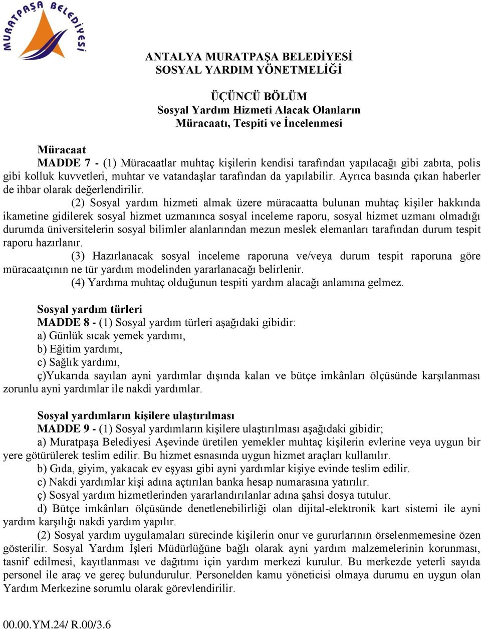 (2) Sosyal yardım hizmeti almak üzere müracaatta bulunan muhtaç kişiler hakkında ikametine gidilerek sosyal hizmet uzmanınca sosyal inceleme raporu, sosyal hizmet uzmanı olmadığı durumda