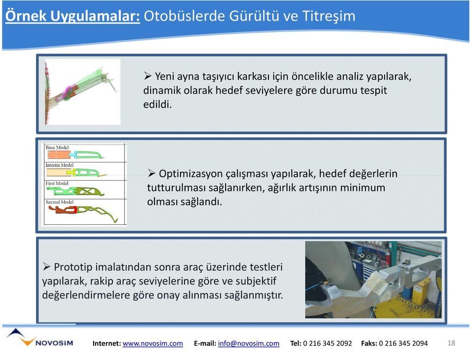 Optimizasyon çalışması yapılarak, hedef değerlerin tutturulması sağlanırken, ağırlık artışının minimum olması