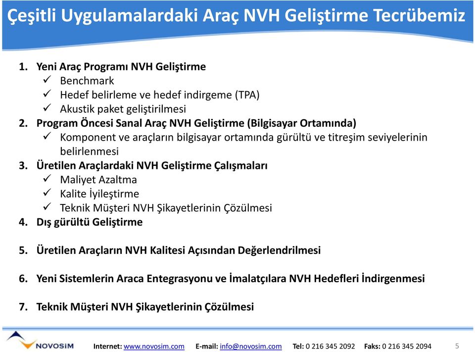 Program Öncesi Sanal Araç NVH Geliştirme (Bilgisayar Ortamında) Komponent ve araçların bilgisayar ortamında gürültü ve titreşim seviyelerinin belirlenmesi 3.